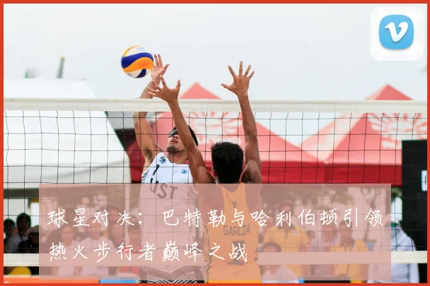 球星对决：巴特勒与哈利伯顿引领热火步行者巅峰之战