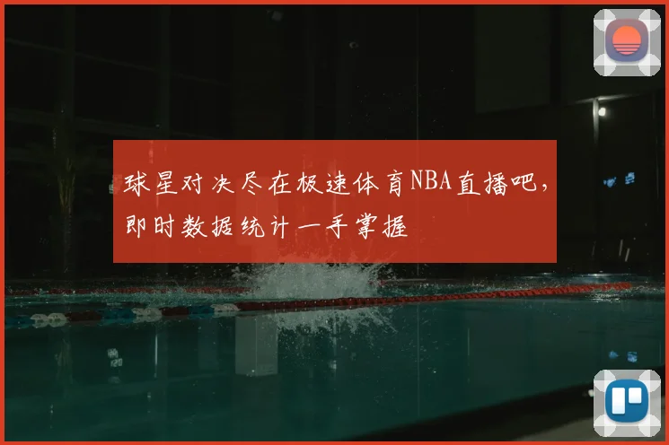 球星对决尽在极速体育NBA直播吧，即时数据统计一手掌握